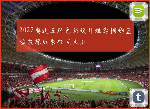 2022奥运五环色彩设计理念揭晓蓝黄黑绿红象征五大洲
