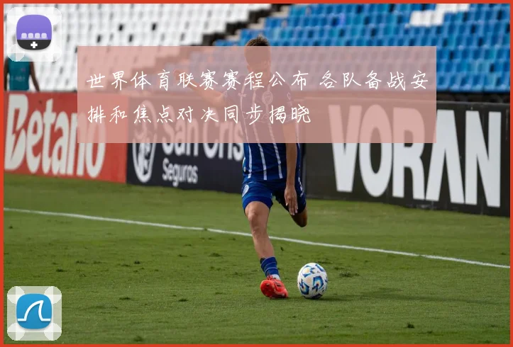 世界体育联赛赛程公布 各队备战安排和焦点对决同步揭晓