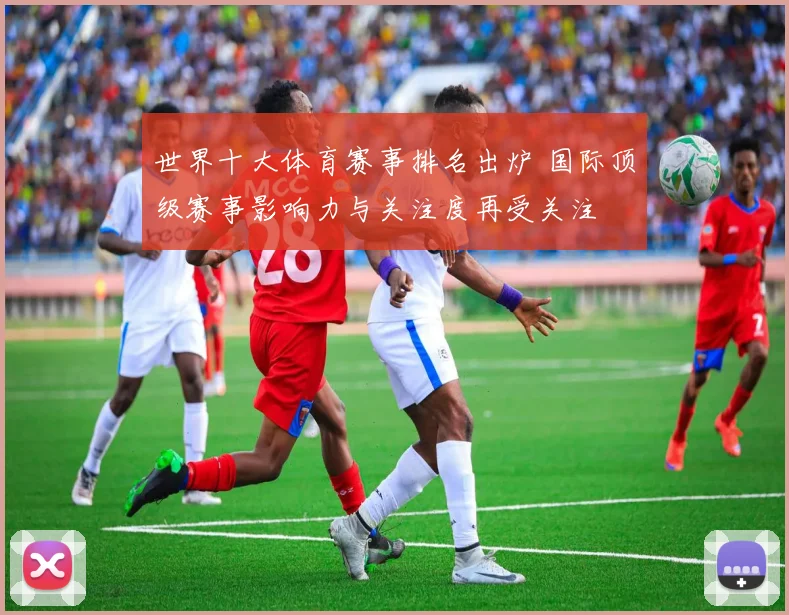 世界十大体育赛事排名出炉 国际顶级赛事影响力与关注度再受关注