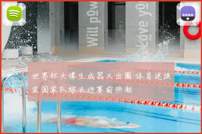 世界杯头像生成器火出圈 体育迷换装国家队球衣迎赛前热潮