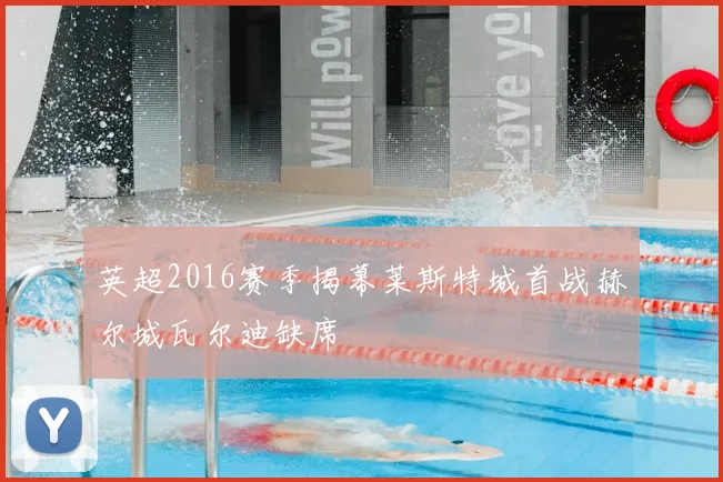 英超2016赛季揭幕莱斯特城首战赫尔城瓦尔迪缺席